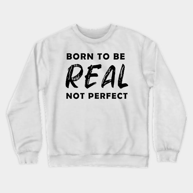 born to be real not perfect - black text v2 Crewneck Sweatshirt by NotesNwords